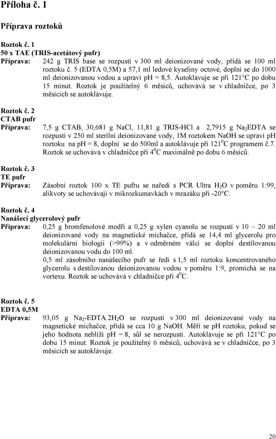 Roztok je použitelný 6 měsíců, uchovává se v chladničce, po 3 měsících se autoklávuje. Roztok č.