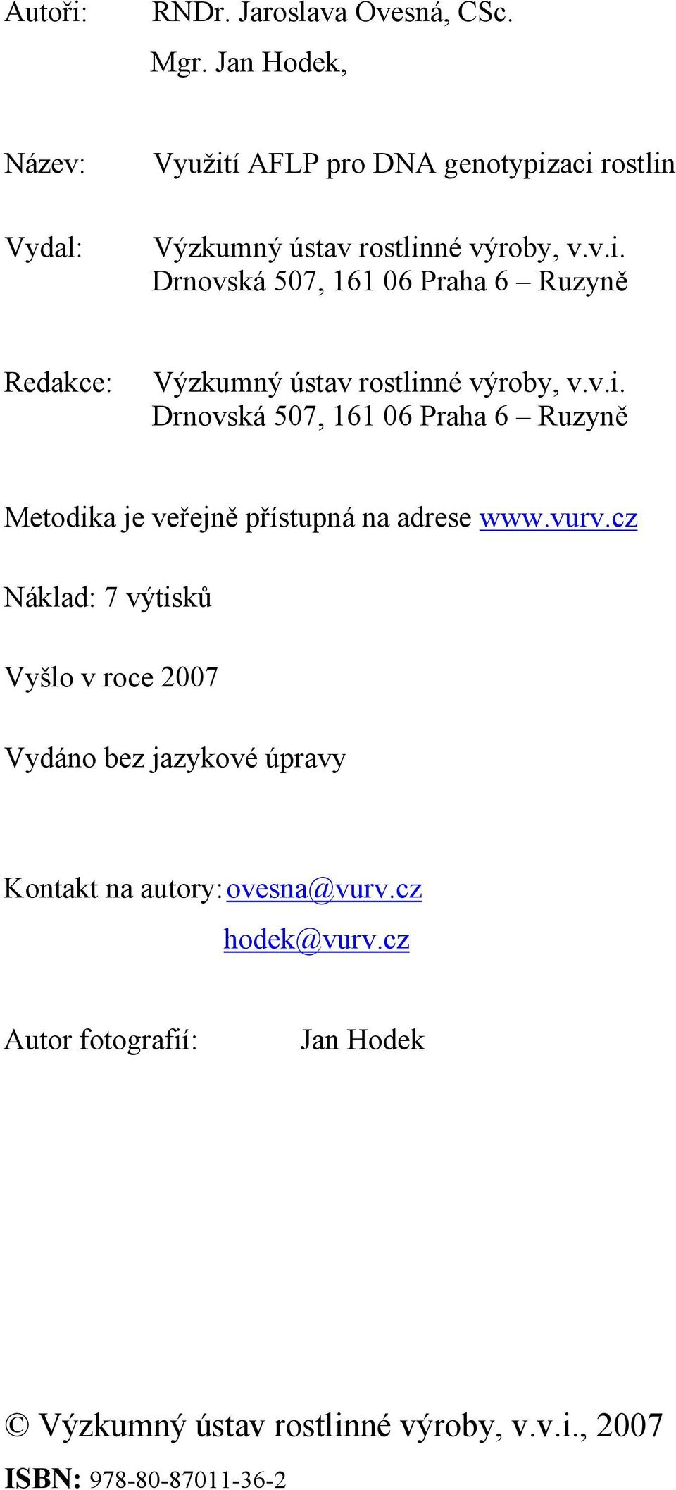 v.i. Drnovská 507, 161 06 Praha 6 Ruzyně Metodika je veřejně přístupná na adrese www.vurv.