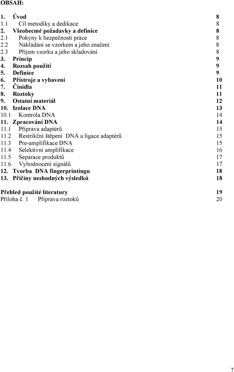 Izolace DNA 13 10.1 Kontrola DNA 14 11. Zpracování DNA 14 11.1 Příprava adaptérů 15 11.2 Restrikční štěpení DNA a ligace adaptérů 15 11.3 Pre-amplifikace DNA 15 11.