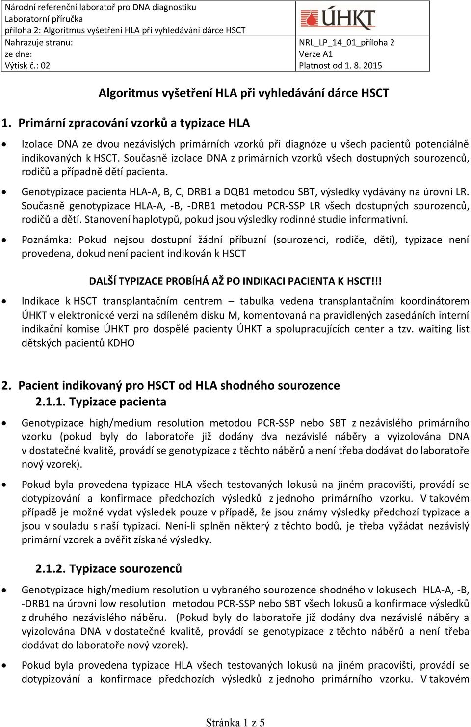 Současně izolace DNA z primárních vzorků všech dostupných sourozenců, rodičů a případně dětí pacienta. Genotypizace pacienta HLA-A, B, C, DRB1 a DQB1 metodou SBT, výsledky vydávány na úrovni LR.