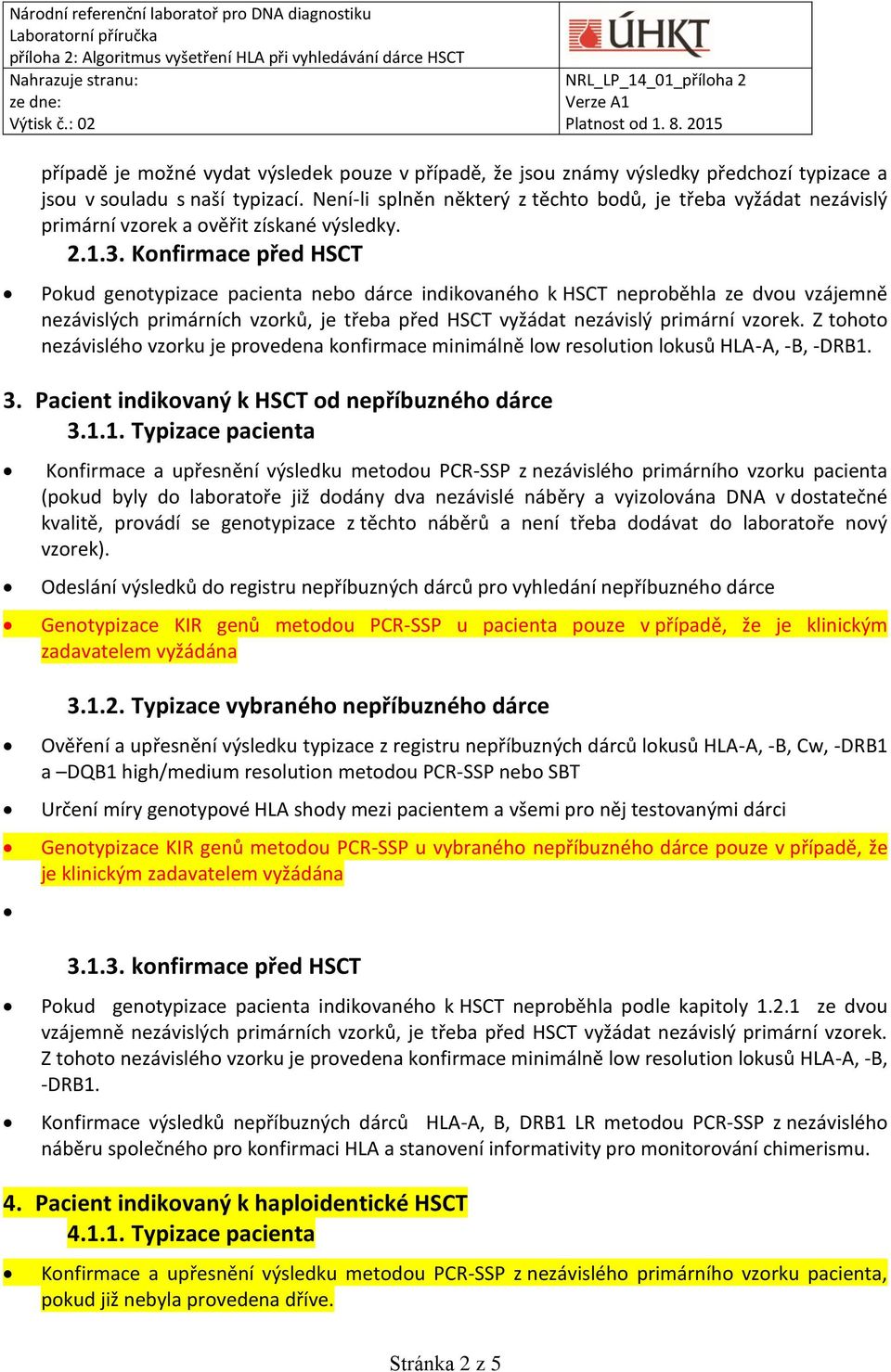 Konfirmace před HSCT Pokud genotypizace pacienta nebo dárce indikovaného k HSCT neproběhla ze dvou vzájemně nezávislých primárních vzorků, je třeba před HSCT vyžádat nezávislý primární vzorek.