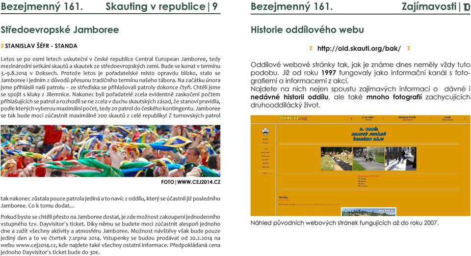 středoevropských zemí. Bude se konat v termínu 3.-9.8.2014 v Doksech. Protože letos je pořadatelské místo opravdu blízko, stalo se Jamboree i jedním z důvodů přesunu tradičního termínu našeho tábora.