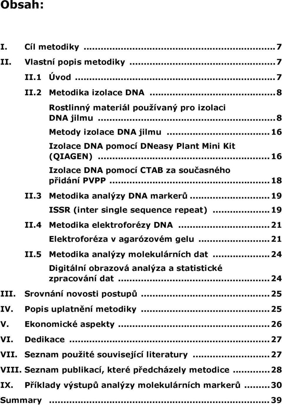 4 Metodika elektroforézy DNA...21 Elektroforéza v agarózovém gelu...21 II.5 Metodika analýzy molekulárních dat...24 Digitální obrazová analýza a statistické zpracování dat... 24 III.