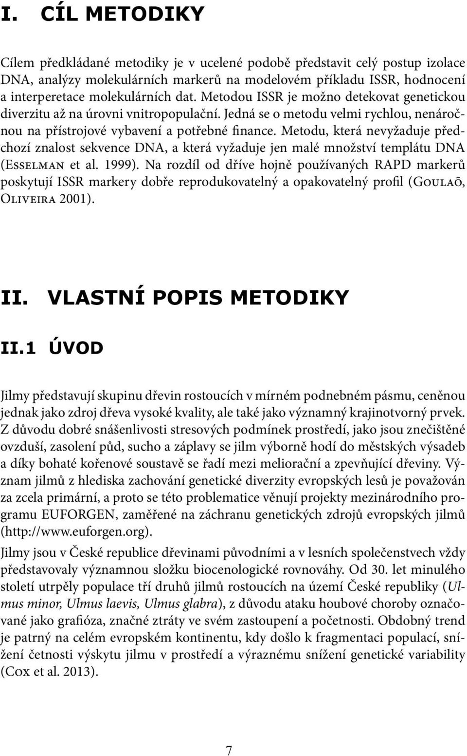 Metodu, která nevyžaduje předchozí znalost sekvence DNA, a která vyžaduje jen malé množství templátu DNA (Esselman et al. 1999).