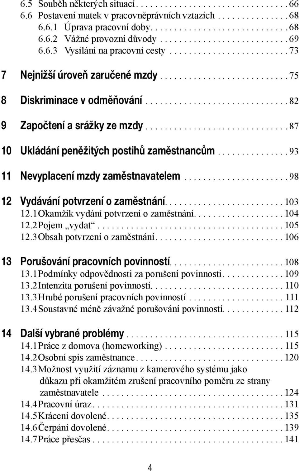 ..98 12 Vydávání potvrzení o zaměstnání......................... 103 12.1 Okamžik vydání potvrzení o zaměstnání................... 104 12.2 Pojem vydat...105 12.3 Obsah potvrzení o zaměstnání.