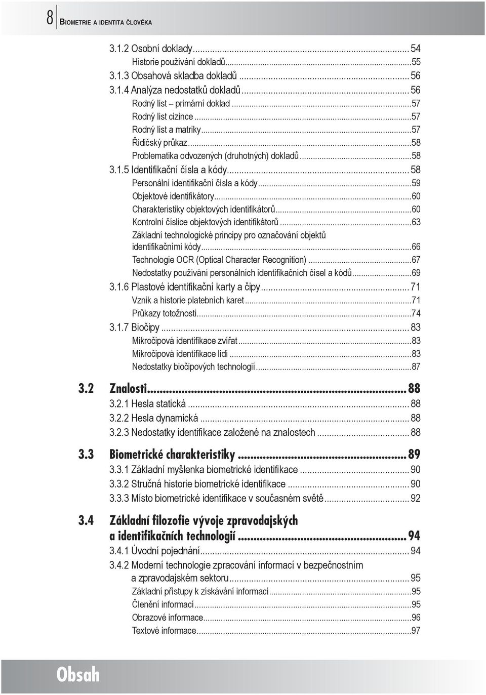 .. 58 Personální identifikační čísla a kódy...59 Objektové identifikátory...60 Charakteristiky objektových identifikátorů...60 Kontrolní číslice objektových identifikátorů.