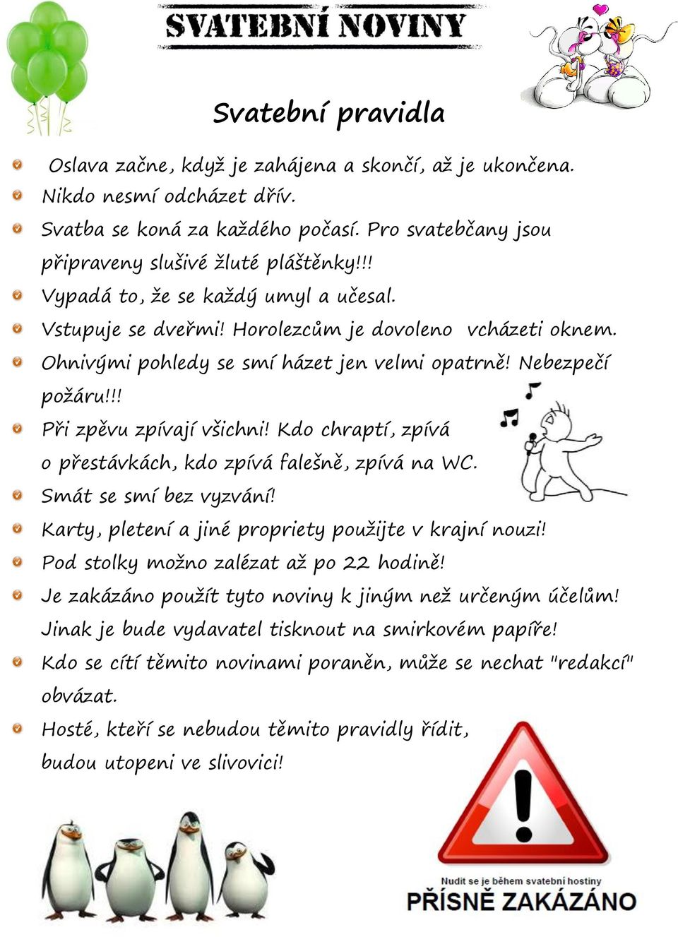 Kdo chraptí, zpívá o přestávkách, kdo zpívá falešně, zpívá na WC. Smát se smí bez vyzvání! Karty, pletení a jiné propriety pouţijte v krajní nouzi! Pod stolky moţno zalézat aţ po 22 hodině!