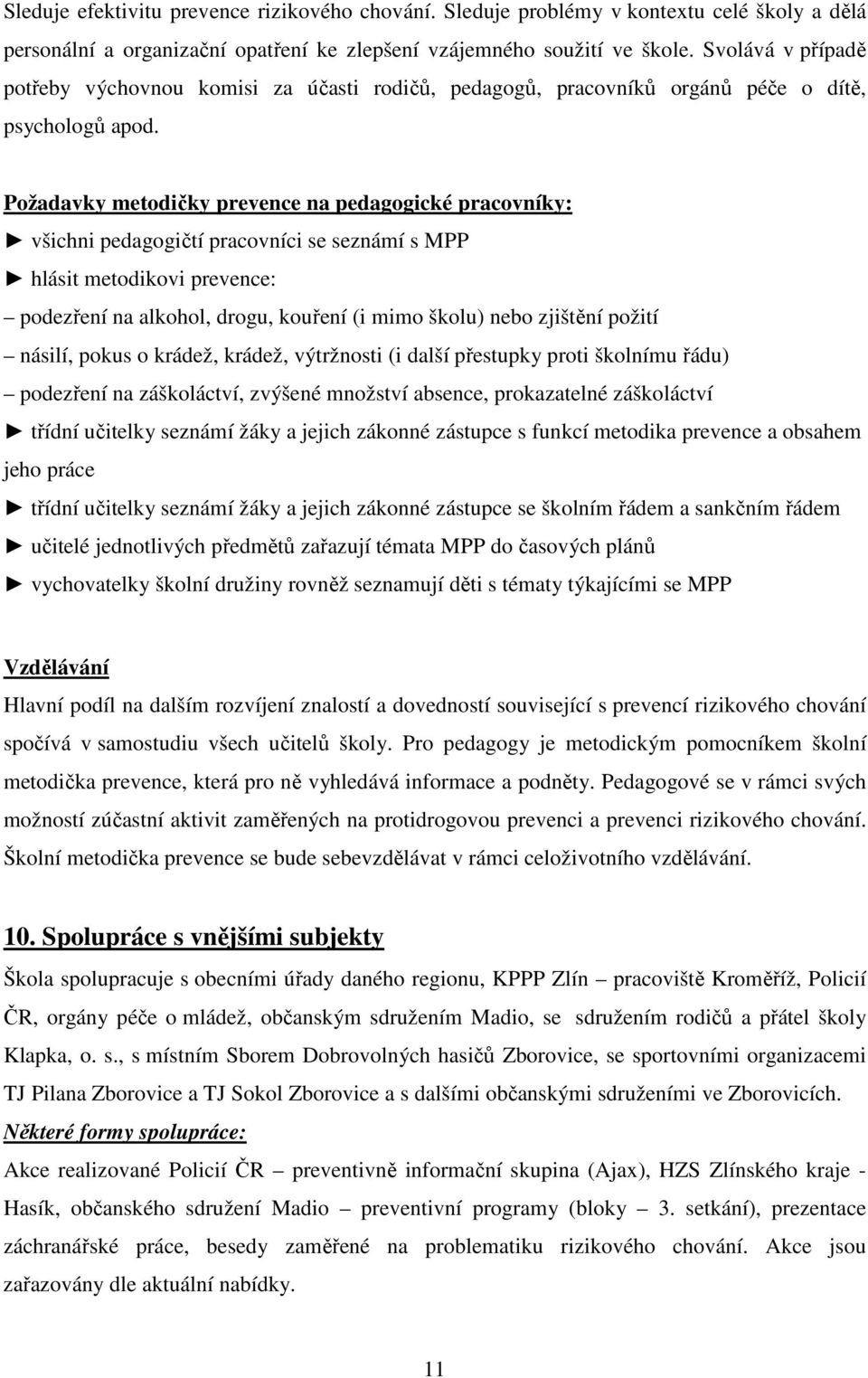 Požadavky metodičky prevence na pedagogické pracovníky: všichni pedagogičtí pracovníci se seznámí s MPP hlásit metodikovi prevence: podezření na alkohol, drogu, kouření (i mimo školu) nebo zjištění