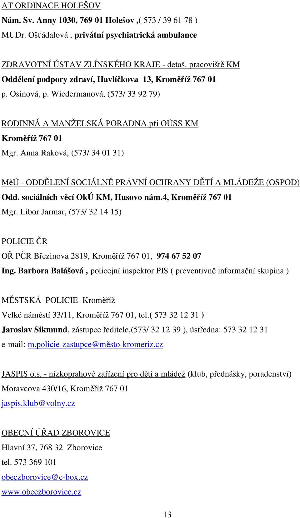 Anna Raková, (573/ 34 01 31) MěÚ - ODDĚLENÍ SOCIÁLNĚ PRÁVNÍ OCHRANY DĚTÍ A MLÁDEŽE (OSPOD) Odd. sociálních věcí OkÚ KM, Husovo nám.4, Kroměříž 767 01 Mgr.