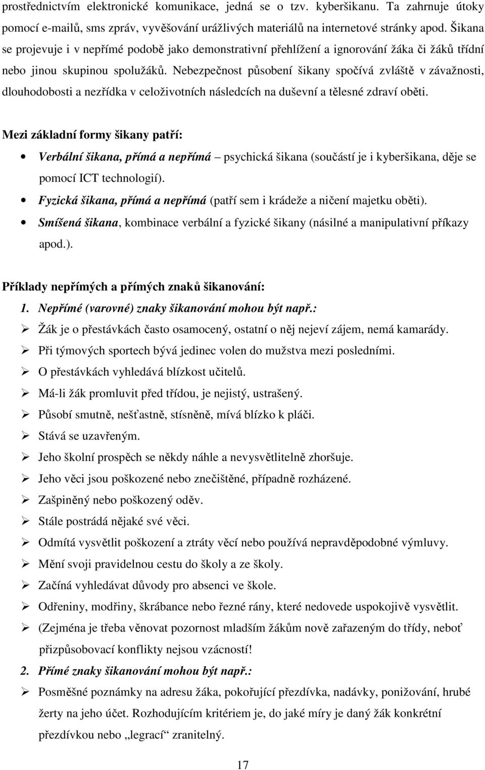 Nebezpečnost působení šikany spočívá zvláště v závažnosti, dlouhodobosti a nezřídka v celoživotních následcích na duševní a tělesné zdraví oběti.