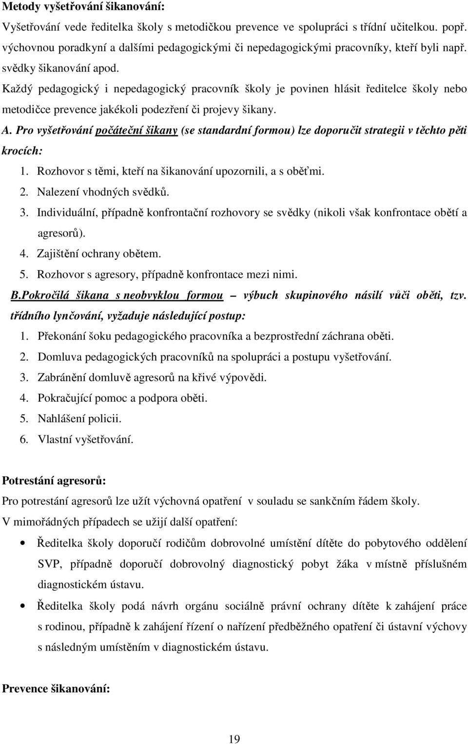 Každý pedagogický i nepedagogický pracovník školy je povinen hlásit ředitelce školy nebo metodičce prevence jakékoli podezření či projevy šikany. A.