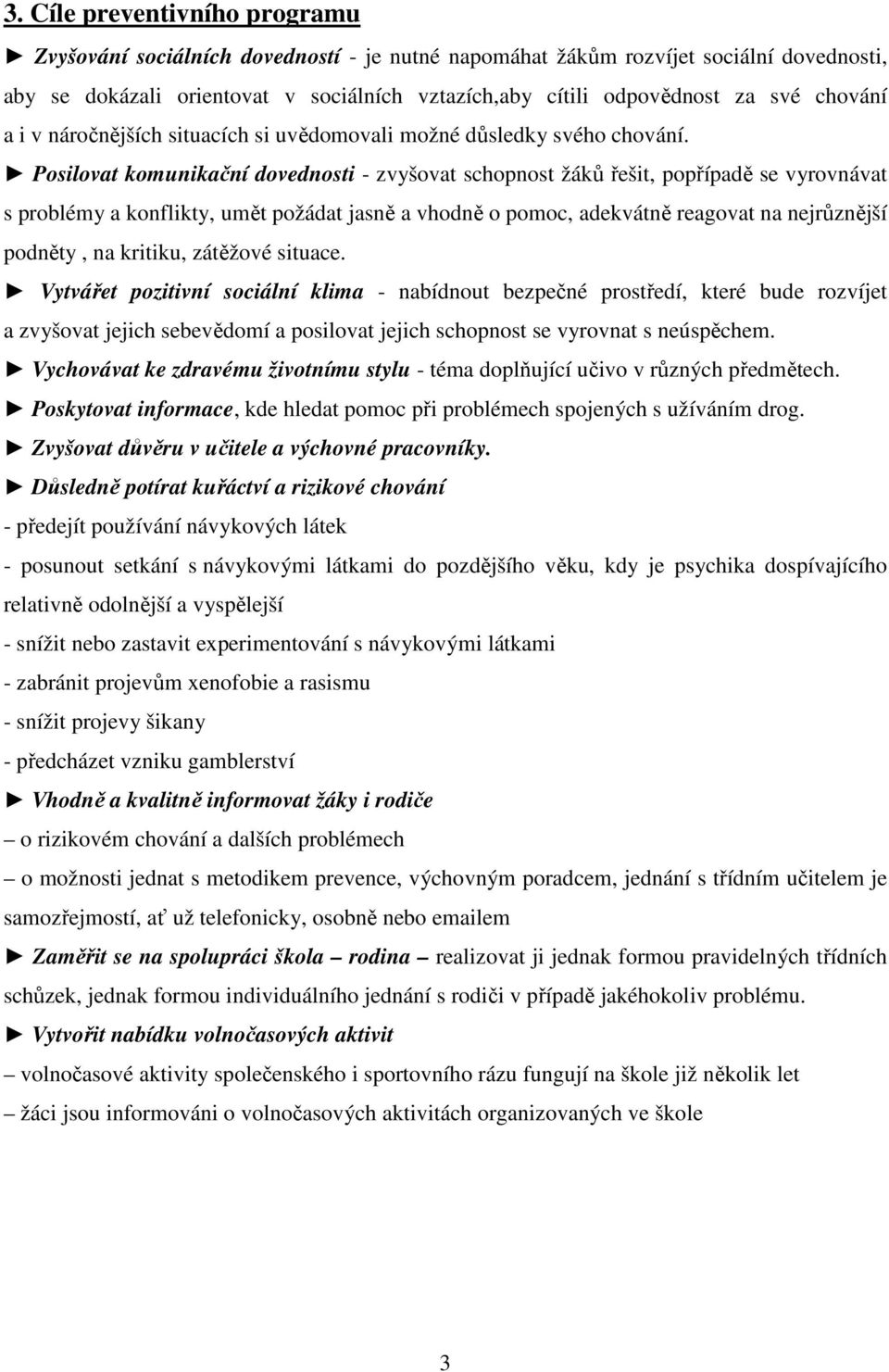 Posilovat komunikační dovednosti - zvyšovat schopnost žáků řešit, popřípadě se vyrovnávat s problémy a konflikty, umět požádat jasně a vhodně o pomoc, adekvátně reagovat na nejrůznější podněty, na