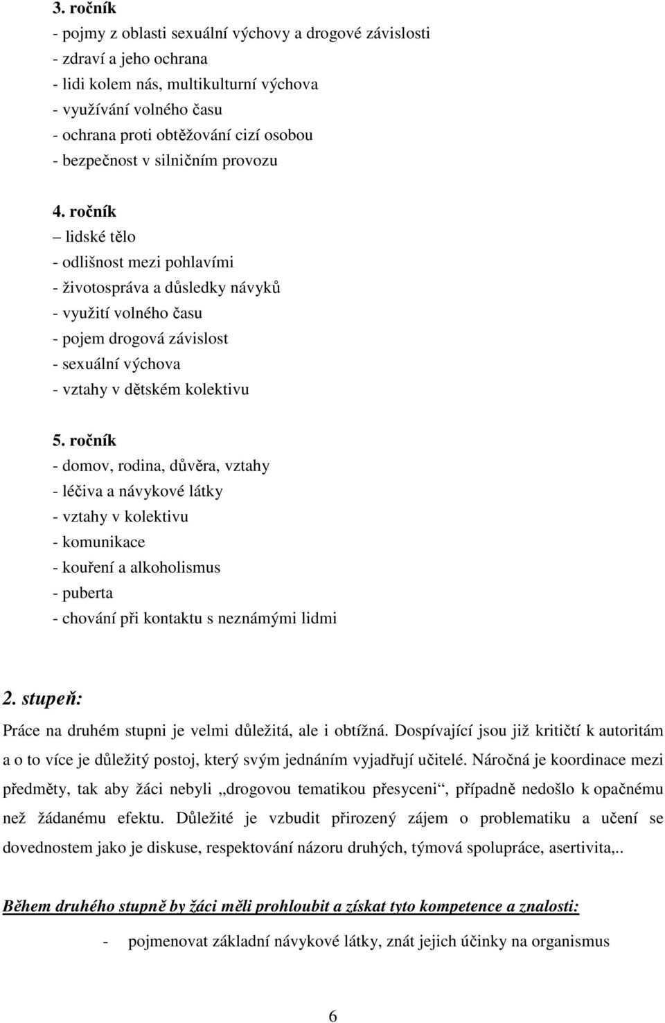 ročník lidské tělo - odlišnost mezi pohlavími - životospráva a důsledky návyků - využití volného času - pojem drogová závislost - sexuální výchova - vztahy v dětském kolektivu 5.