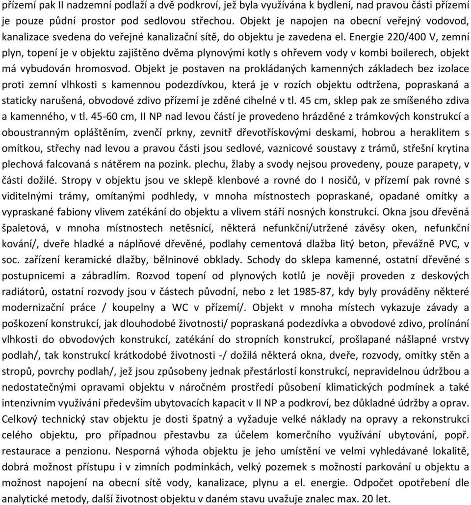 Energie 220/400 V, zemní plyn, topení je v objektu zajištěno dvěma plynovými kotly s ohřevem vody v kombi boilerech, objekt má vybudován hromosvod.