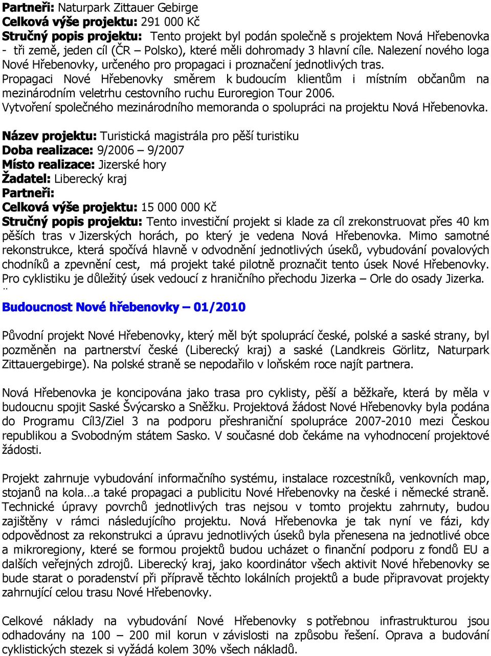 Propagaci Nové Hřebenovky směrem k budoucím klientům i místním občanům na mezinárodním veletrhu cestovního ruchu Euroregion Tour 2006.