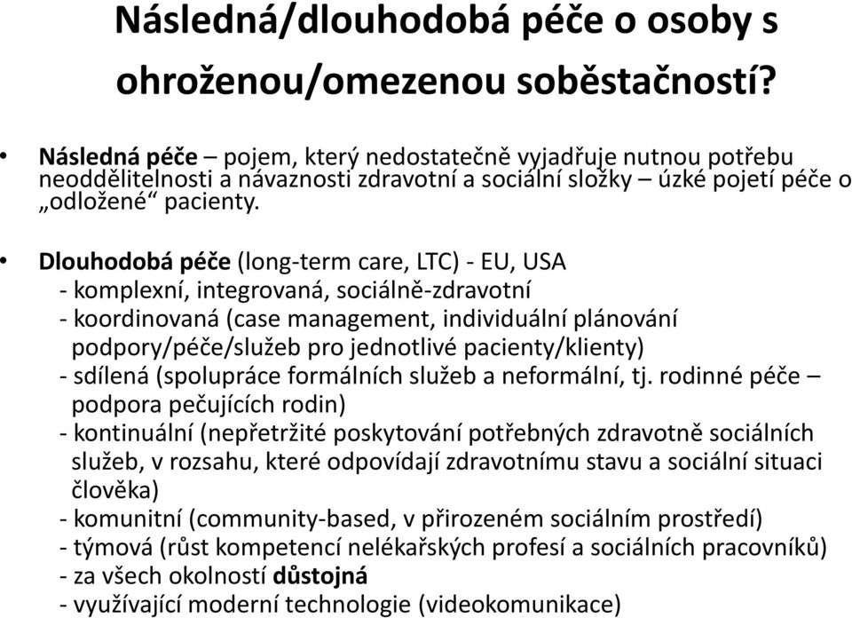 Dlouhodobá péče (long-term care, LTC) - EU, USA - komplexní, integrovaná, sociálně-zdravotní - koordinovaná (case management, individuální plánování podpory/péče/služeb pro jednotlivé