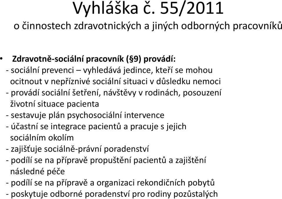 mohou ocitnout v nepříznivé sociální situaci v důsledku nemoci - provádí sociální šetření, návštěvy v rodinách, posouzení životní situace pacienta - sestavuje