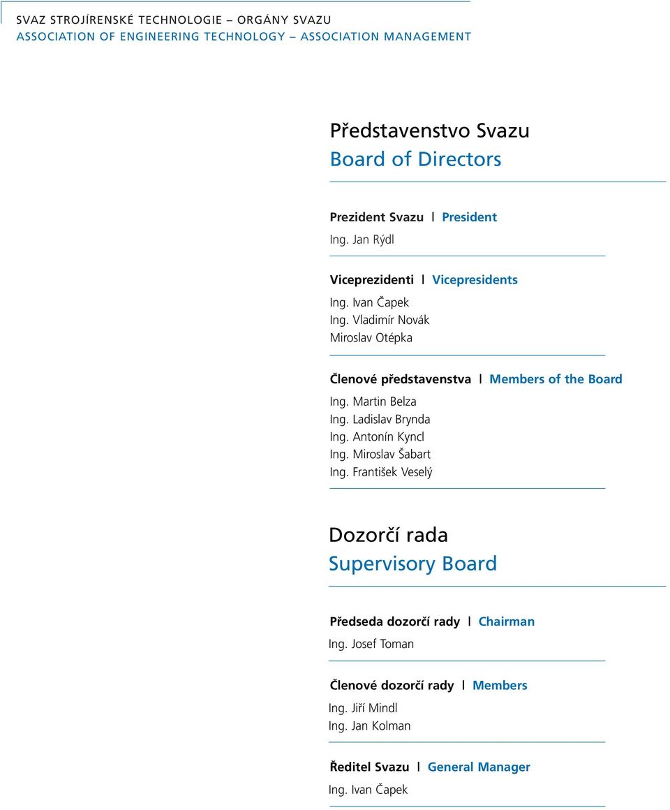 Vladimír Novák Miroslav Otépka Členové představenstva Members of the Board Ing. Martin Belza Ing. Ladislav Brynda Ing. Antonín Kyncl Ing.