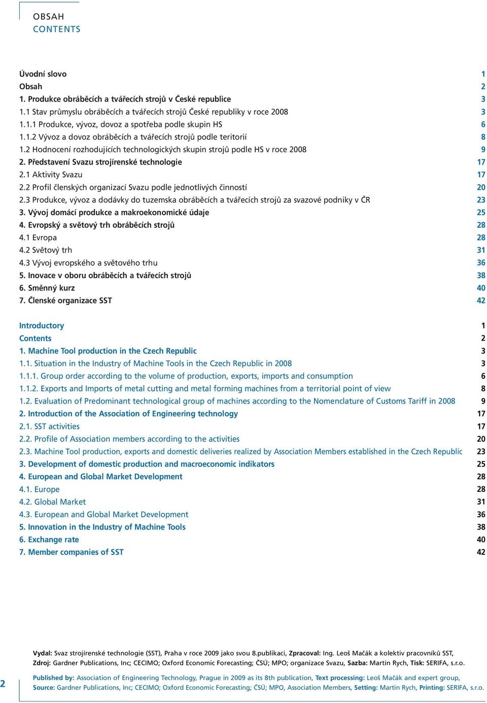 1 Aktivity Svazu 2.2 Profil členských organizací Svazu podle jednotlivých činností 2.3 Produkce, vývoz a dodávky do tuzemska obráběcích a tvářecích strojů za svazové podniky v ČR 3.