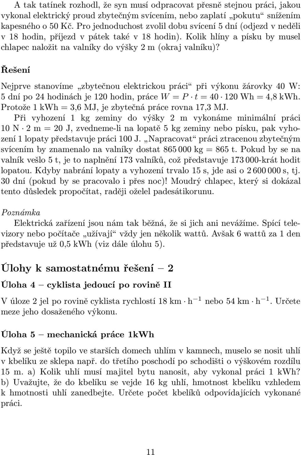 Řešení Nejprvestanovíme zbytečnouelektrickoupráci přivýkonužárovky40w: 5dnípo24hodináchje120hodin,práce W= P t=40 120Wh=4,8kWh. Protože1kWh=3,6MJ,jezbytečnáprácerovna17,3MJ.