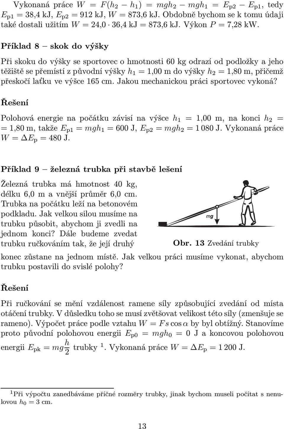 Jakou mechanickou práci sportovec vykoná? Řešení Polohováenergienapočátkuzávisínavýšce h 1 = 1,00 m,nakonci h 2 = =1,80m,takže E p1 = mgh 1 =600J, E p2 = mgh 2 =1080J.Vykonanápráce W= E p =480J.