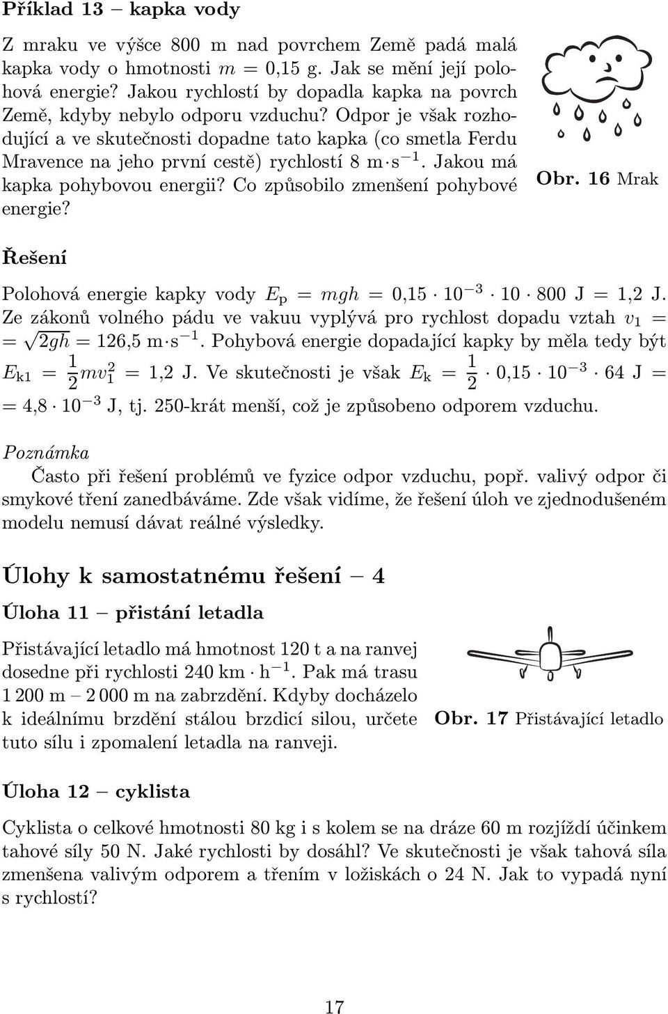 16Mrak Řešení Polohováenergiekapkyvody E p = mgh=0,15 10 3 10 800J=1,2J. Zezákonůvolnéhopáduvevakuuvyplýváprorychlostdopaduvztah v 1 = = 2gh=126,5m s 1.