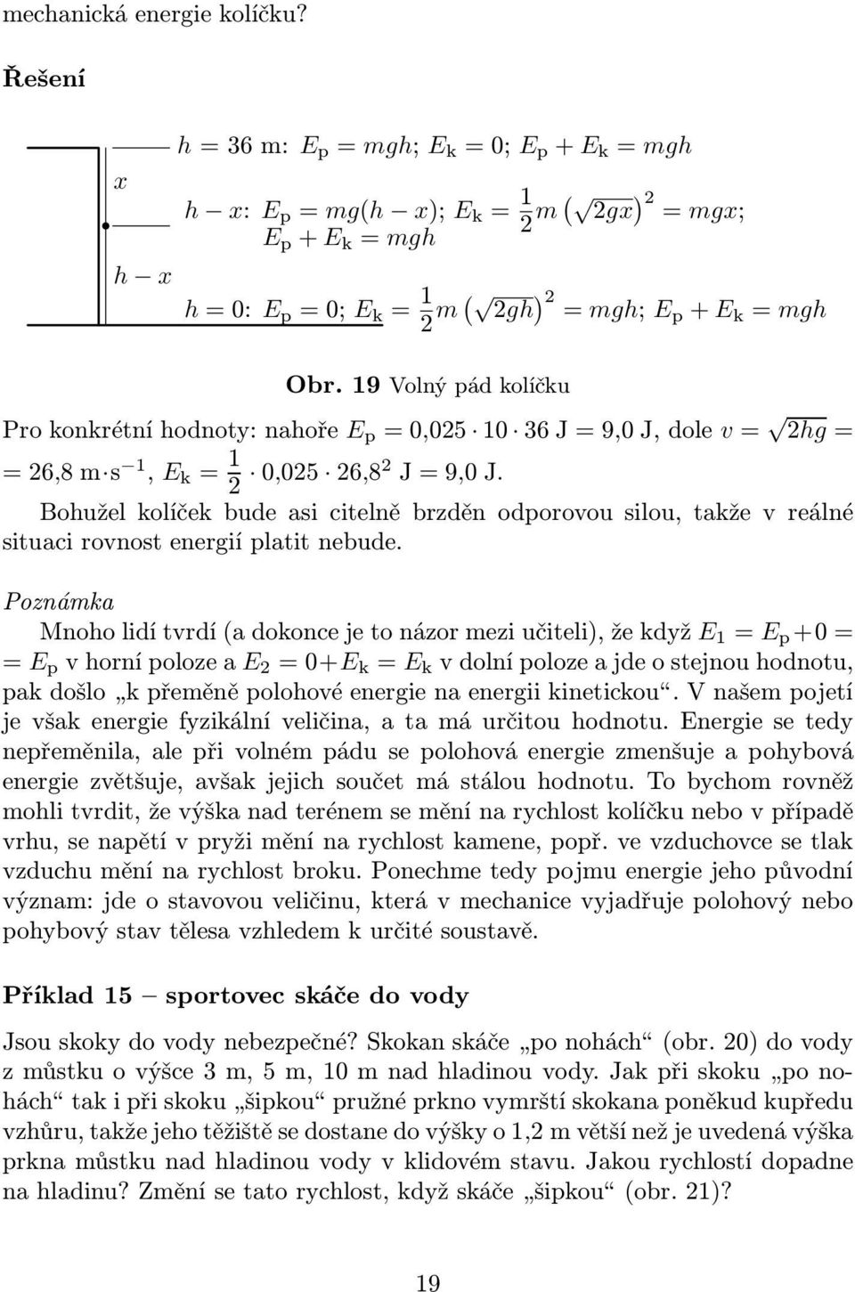 19 Volný pád kolíčku Prokonkrétníhodnoty:nahoře E p =0,025 10 36J=9,0J,dole v= 2hg= =26,8m s 1, E k = 1 2 0,025 26,82 J=9,0J.