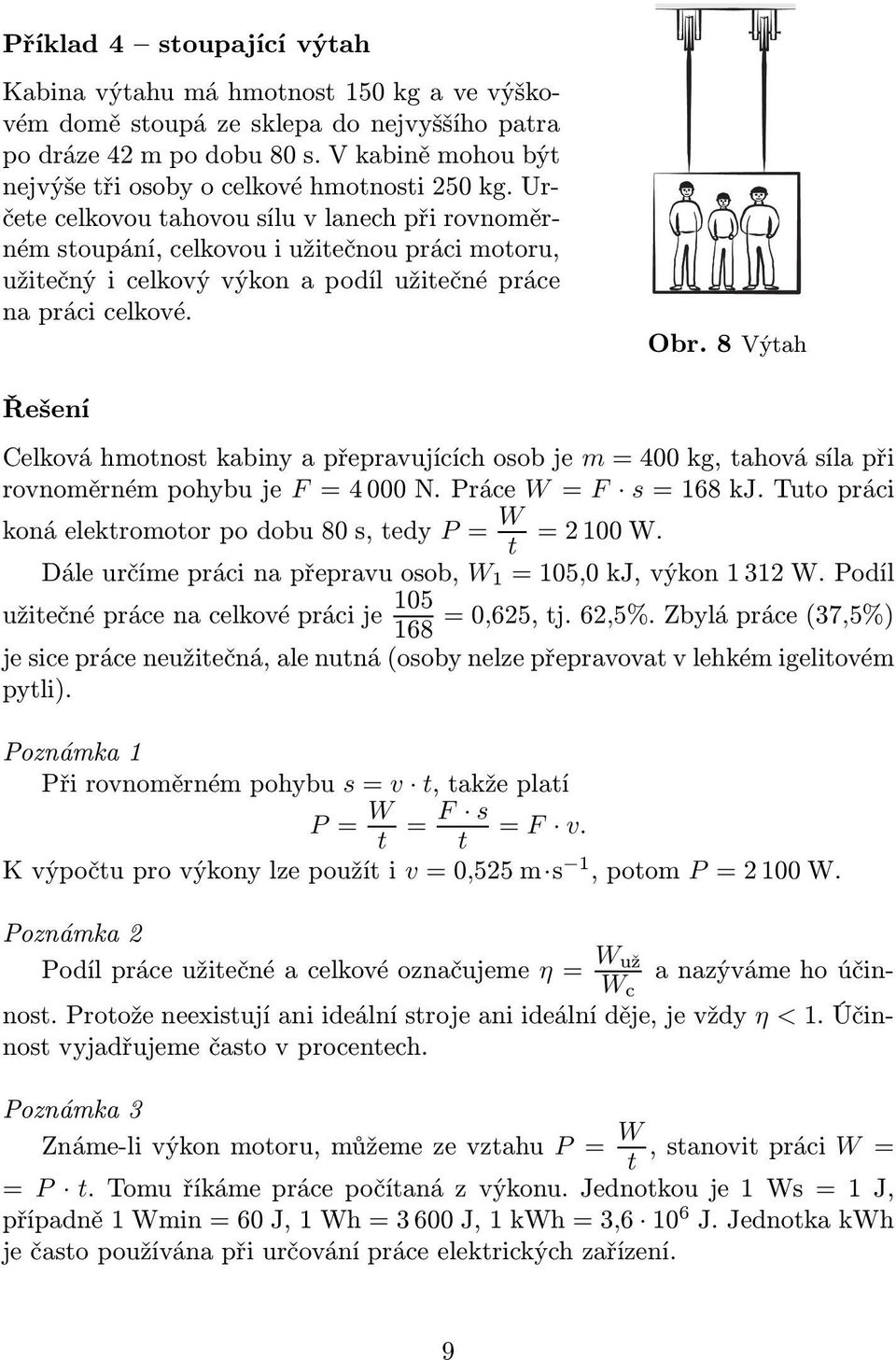 8Výtah Řešení Celkováhmotnostkabinyapřepravujícíchosobje m=400kg,tahovásílapři rovnoměrnémpohybuje F=4000N.Práce W= F s=168kj.tutopráci konáelektromotorpodobu80s,tedy P= W =2100W.