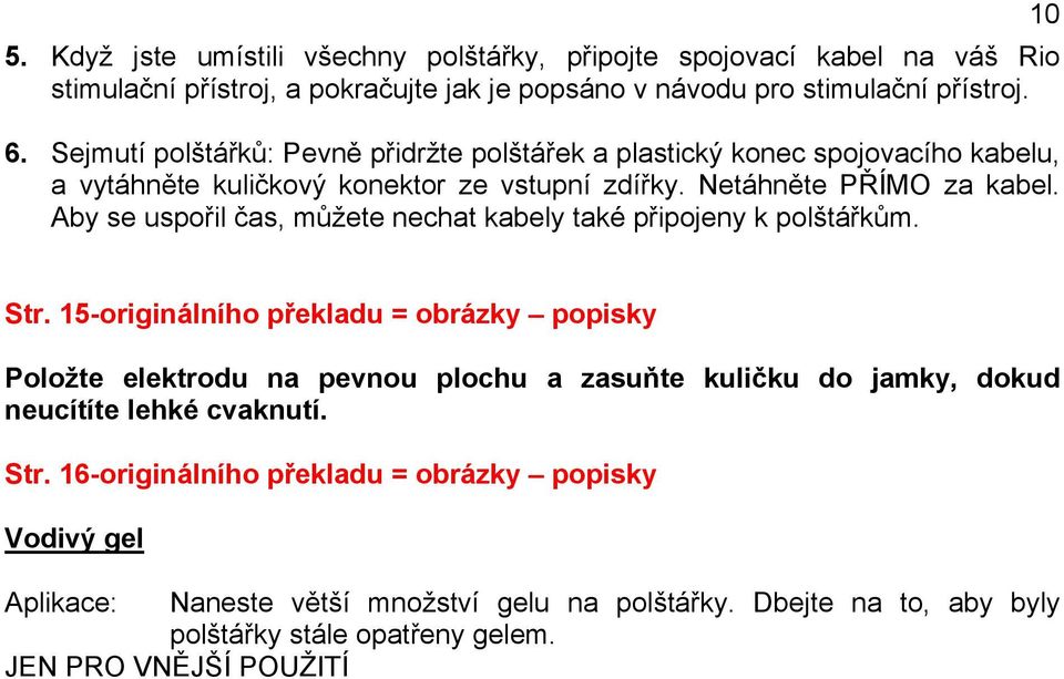 Aby se uspořil čas, můžete nechat kabely také připojeny k polštářkům. 10 Str.