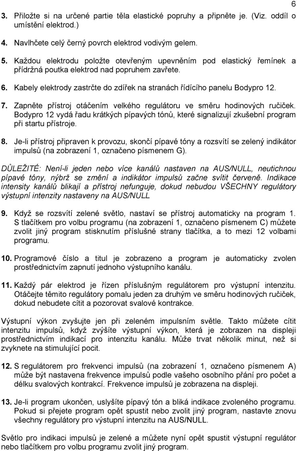 Zapněte přístroj otáčením velkého regulátoru ve směru hodinových ručiček. Bodypro 12 vydá řadu krátkých pípavých tónů, které signalizují zkušební program při startu přístroje. 8.