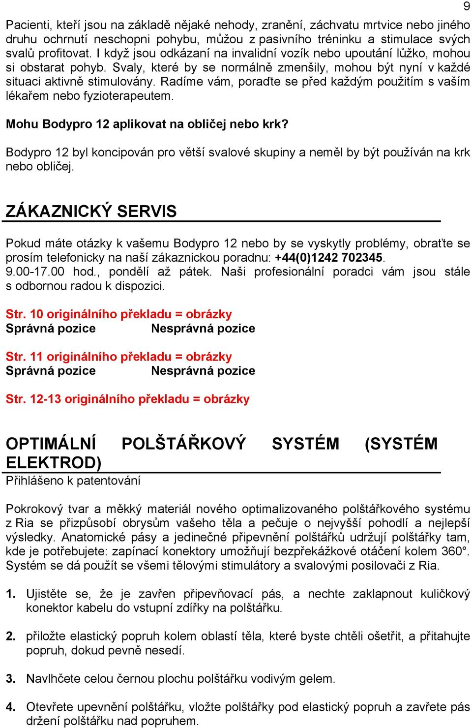 Radíme vám, poraďte se před každým použitím s vaším lékařem nebo fyzioterapeutem. Mohu Bodypro 12 aplikovat na obličej nebo krk?