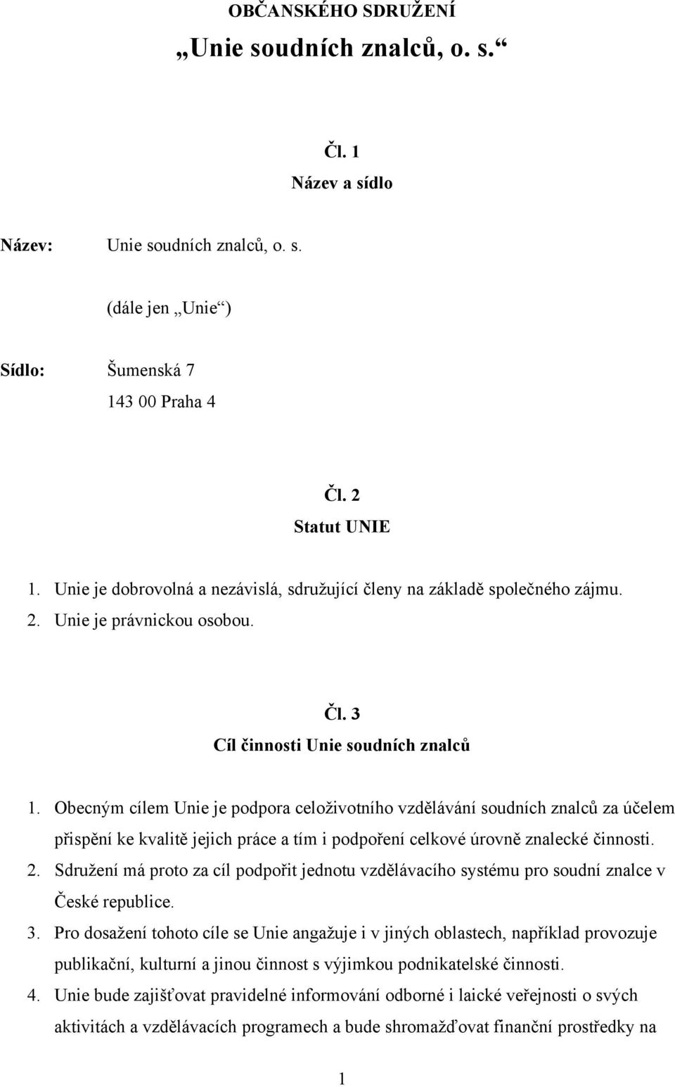 Obecným cílem Unie je podpora celoživotního vzdělávání soudních znalců za účelem přispění ke kvalitě jejich práce a tím i podpoření celkové úrovně znalecké činnosti. 2.