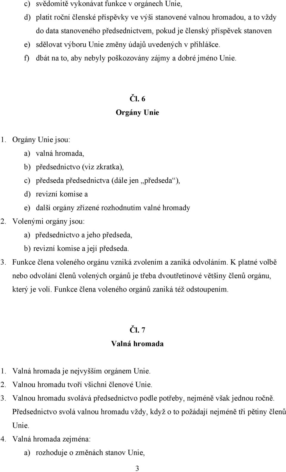 Orgány Unie jsou: a) valná hromada, b) předsednictvo (viz zkratka), c) předseda předsednictva (dále jen předseda ), d) revizní komise a e) další orgány zřízené rozhodnutím valné hromady 2.
