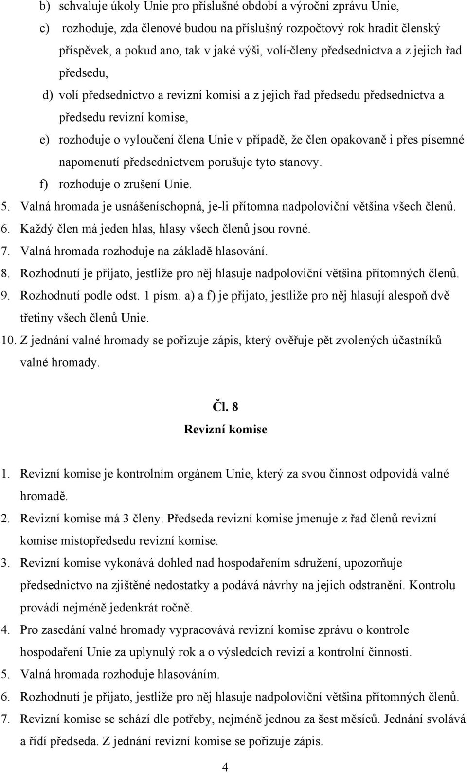 opakovaně i přes písemné napomenutí předsednictvem porušuje tyto stanovy. f) rozhoduje o zrušení Unie. 5. Valná hromada je usnášeníschopná, je-li přítomna nadpoloviční většina všech členů. 6.