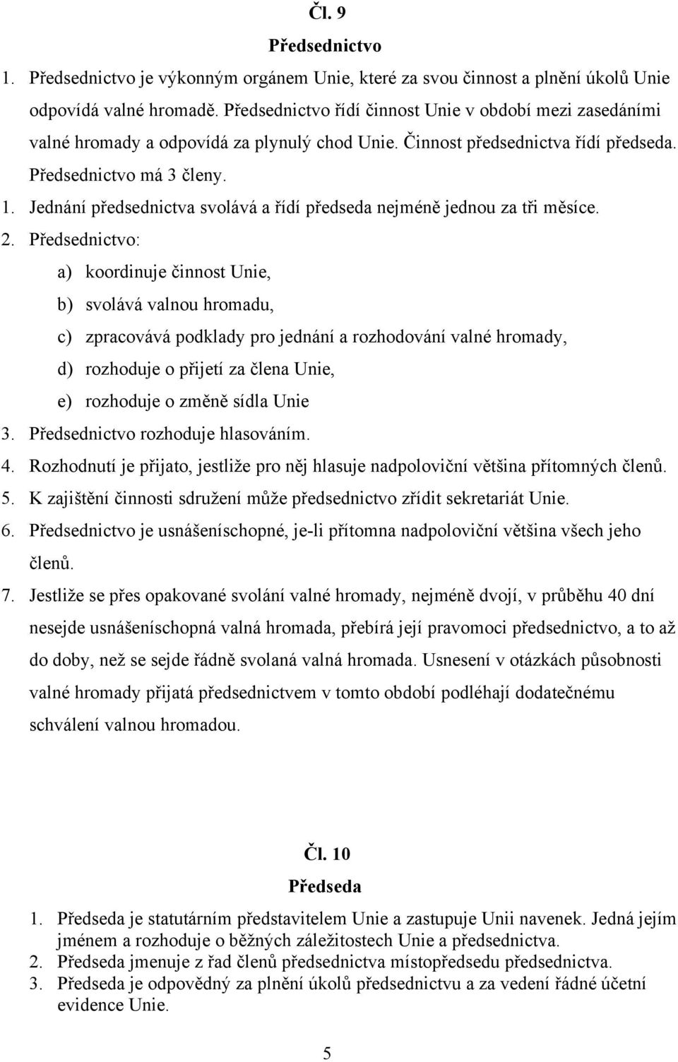 Jednání předsednictva svolává a řídí předseda nejméně jednou za tři měsíce. 2.