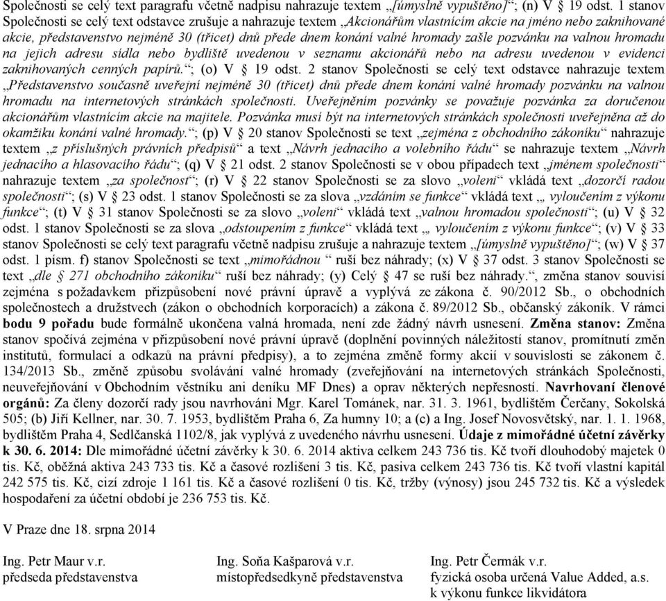 hromady zašle pozvánku na valnou hromadu na jejich adresu sídla nebo bydliště uvedenou v seznamu akcionářů nebo na adresu uvedenou v evidenci zaknihovaných cenných papírů. ; (o) V 19 odst.