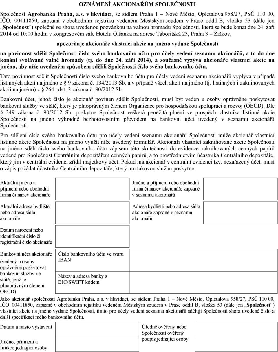 v likvidaci, se sídlem Praha 1 Nové Město, Opletalova 958/27, PSČ 110 00, IČO: 00411850, zapsaná v obchodním rejstříku vedeném Městským soudem v Praze oddíl B, vložka 53 (dále jen Společnost )