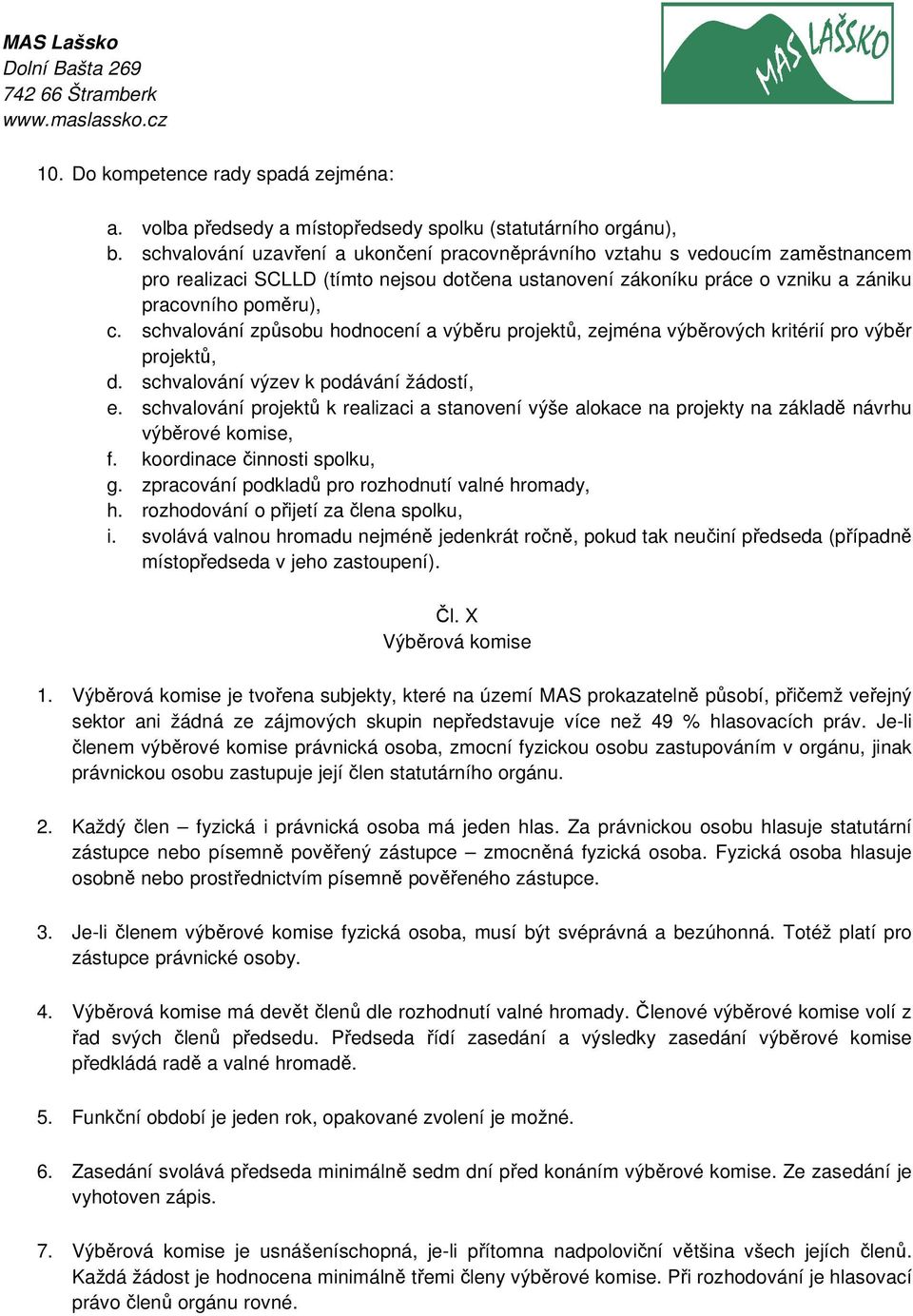 schvalování způsobu hodnocení a výběru projektů, zejména výběrových kritérií pro výběr projektů, d. schvalování výzev k podávání žádostí, e.