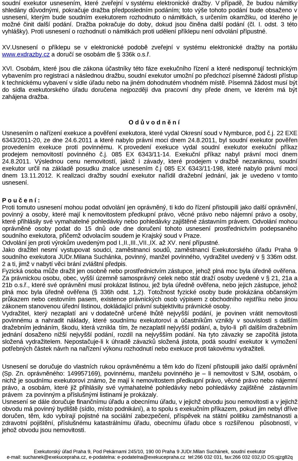 určením okamžiku, od kterého je možné činit další podání. Dražba pokračuje do doby, dokud jsou činěna další podání (čl. I. odst. 3 této vyhlášky).