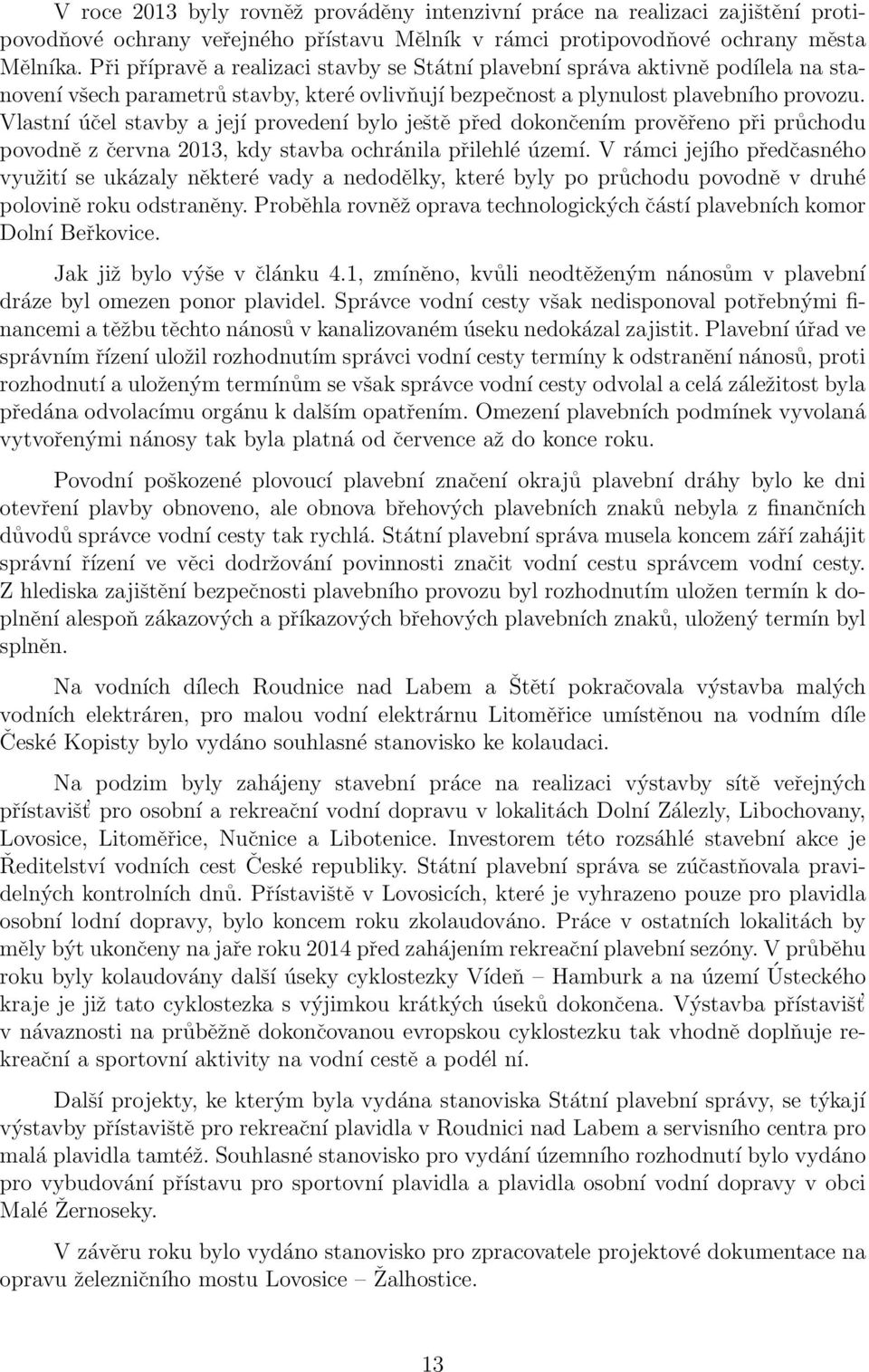 Vlastní účel stavby a její provedení bylo ještě před dokončením prověřeno při průchodu povodně z června 2013, kdy stavba ochránila přilehlé území.