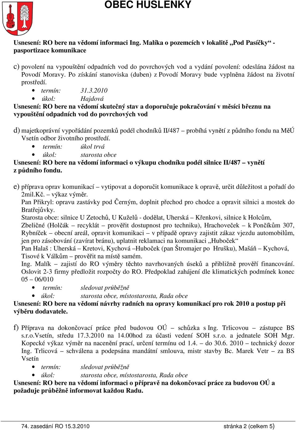 Po získání stanoviska (duben) z Povodí Moravy bude vyplněna žádost na životní prostředí. termín: 31