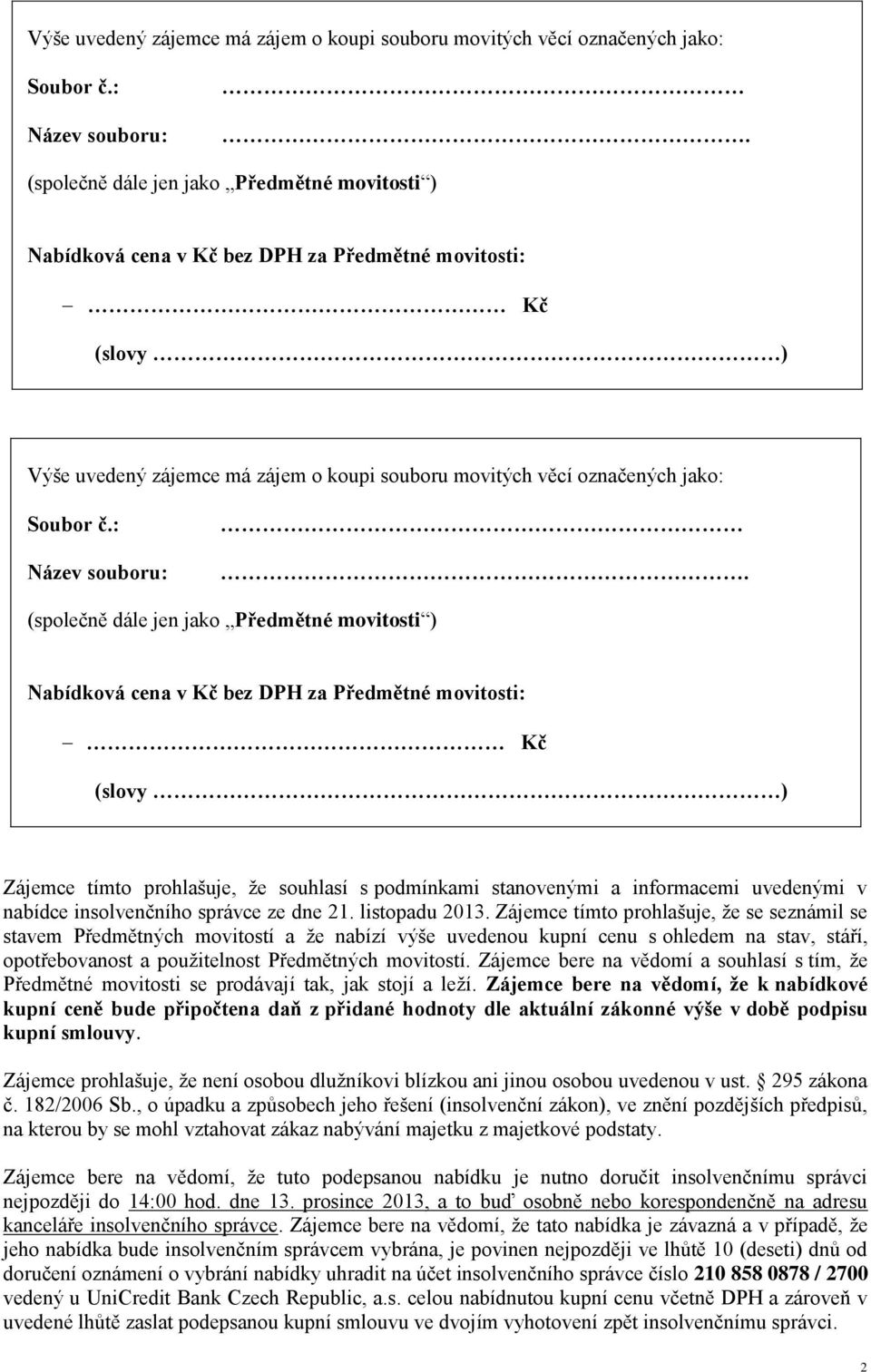 Zájemce tímto prohlašuje, že se seznámil se stavem Předmětných movitostí a že nabízí výše uvedenou kupní cenu s ohledem na stav, stáří, opotřebovanost a použitelnost Předmětných movitostí.