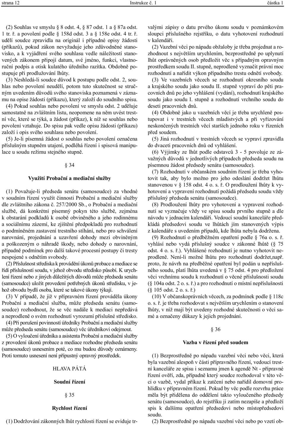 udìlí soudce zpravidla na originál i pøípadné opisy žádosti (pøíkazù), pokud zákon nevyžaduje jeho zdùvodnìné stanovisko, a k vyjádøení svého souhlasu vedle náležitostí stanovených zákonem pøipojí