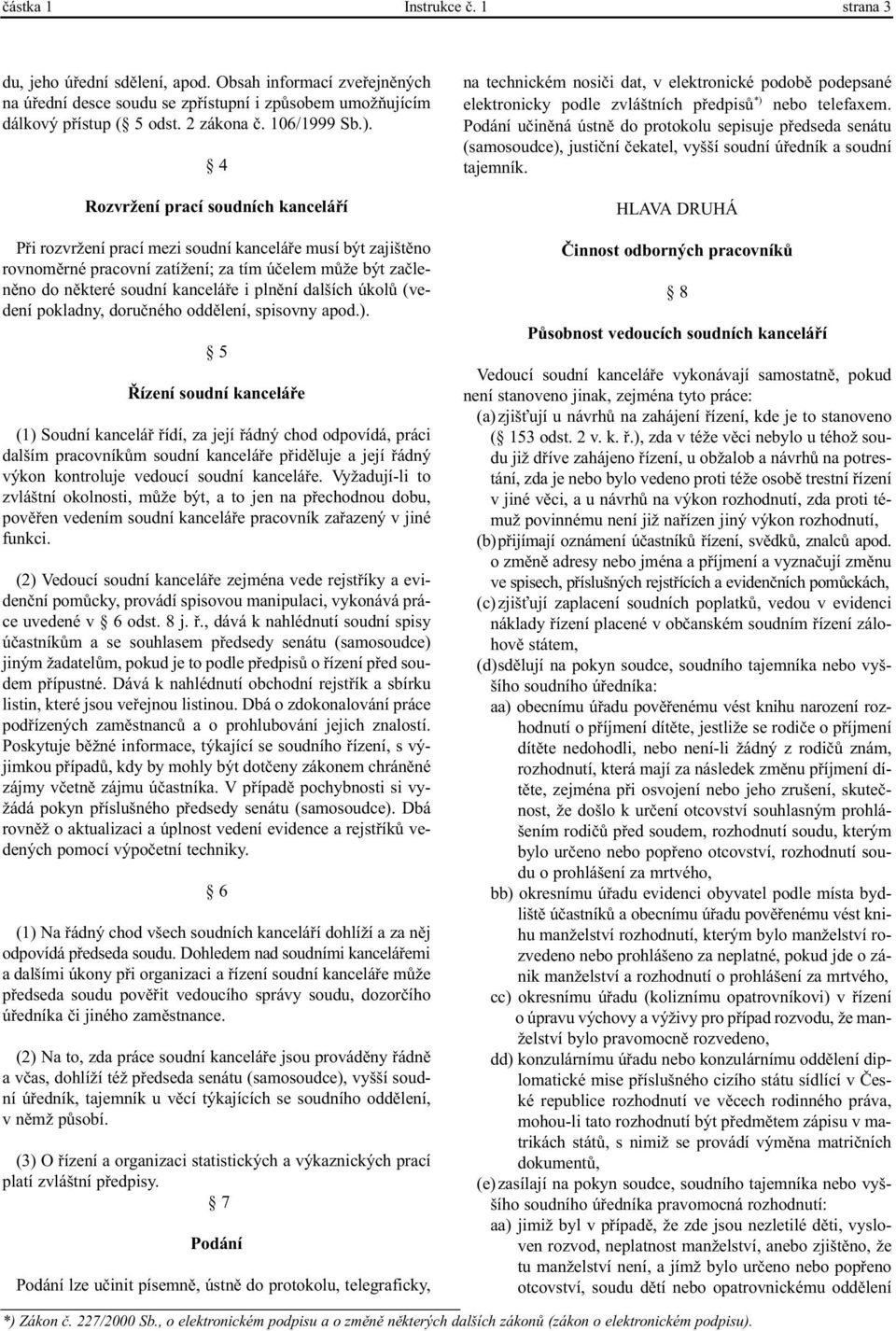 4 Rozvržení prací soudních kanceláøí Pøi rozvržení prací mezi soudní kanceláøe musí být zajištìno rovnomìrné pracovní zatížení; za tím úèelem mùže být zaèlenìno do nìkteré soudní kanceláøe i plnìní