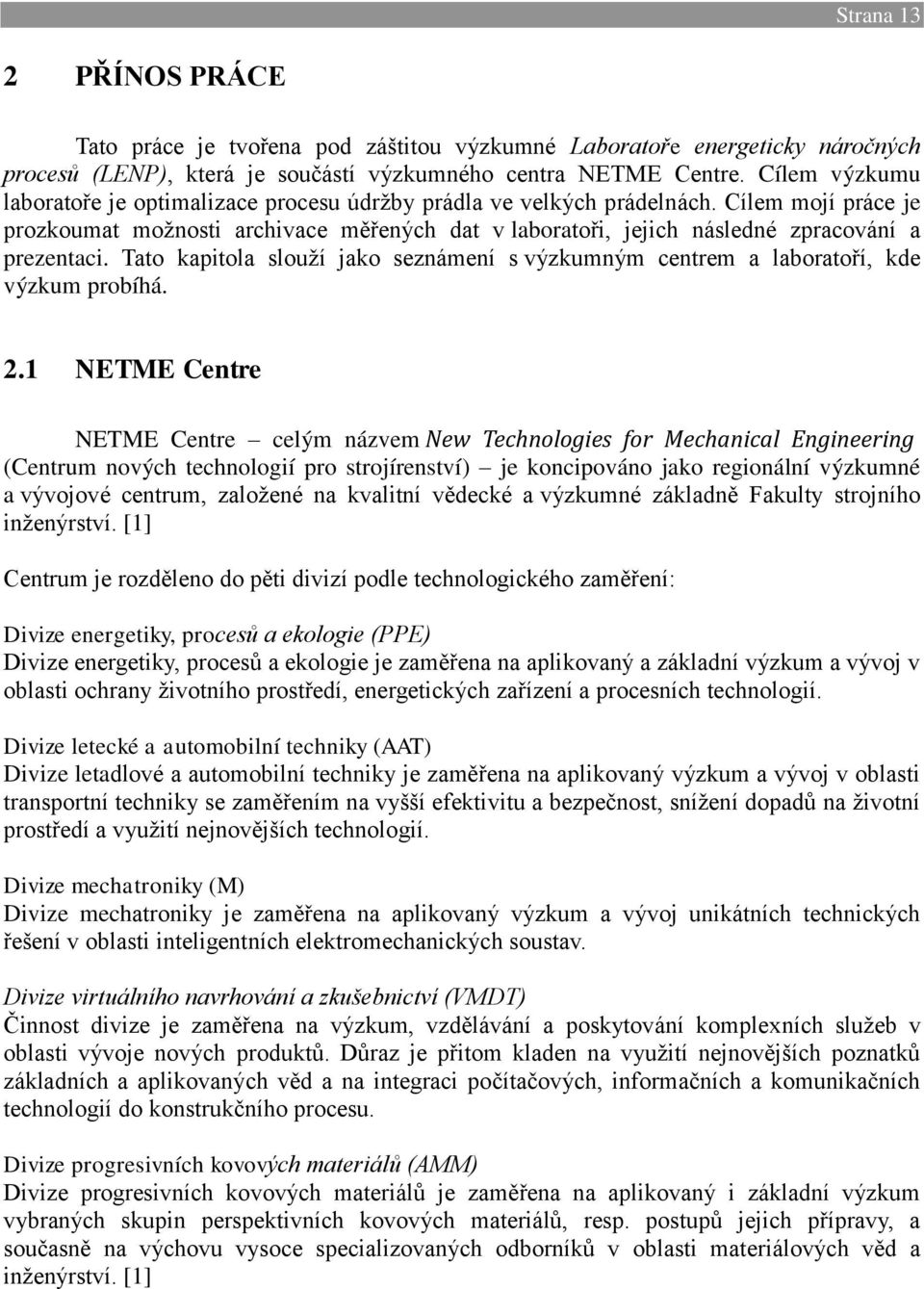 Cílem mojí práce je prozkoumat možnosti archivace měřených dat v laboratoři, jejich následné zpracování a prezentaci.