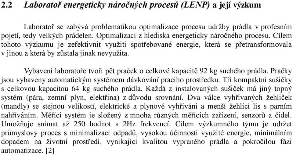 Optimalizaci z hlediska energeticky náročného procesu. Cílem tohoto výzkumu je zefektivnit využití spotřebované energie, která se přetransformovala v jinou a která by zůstala jinak nevyužita.