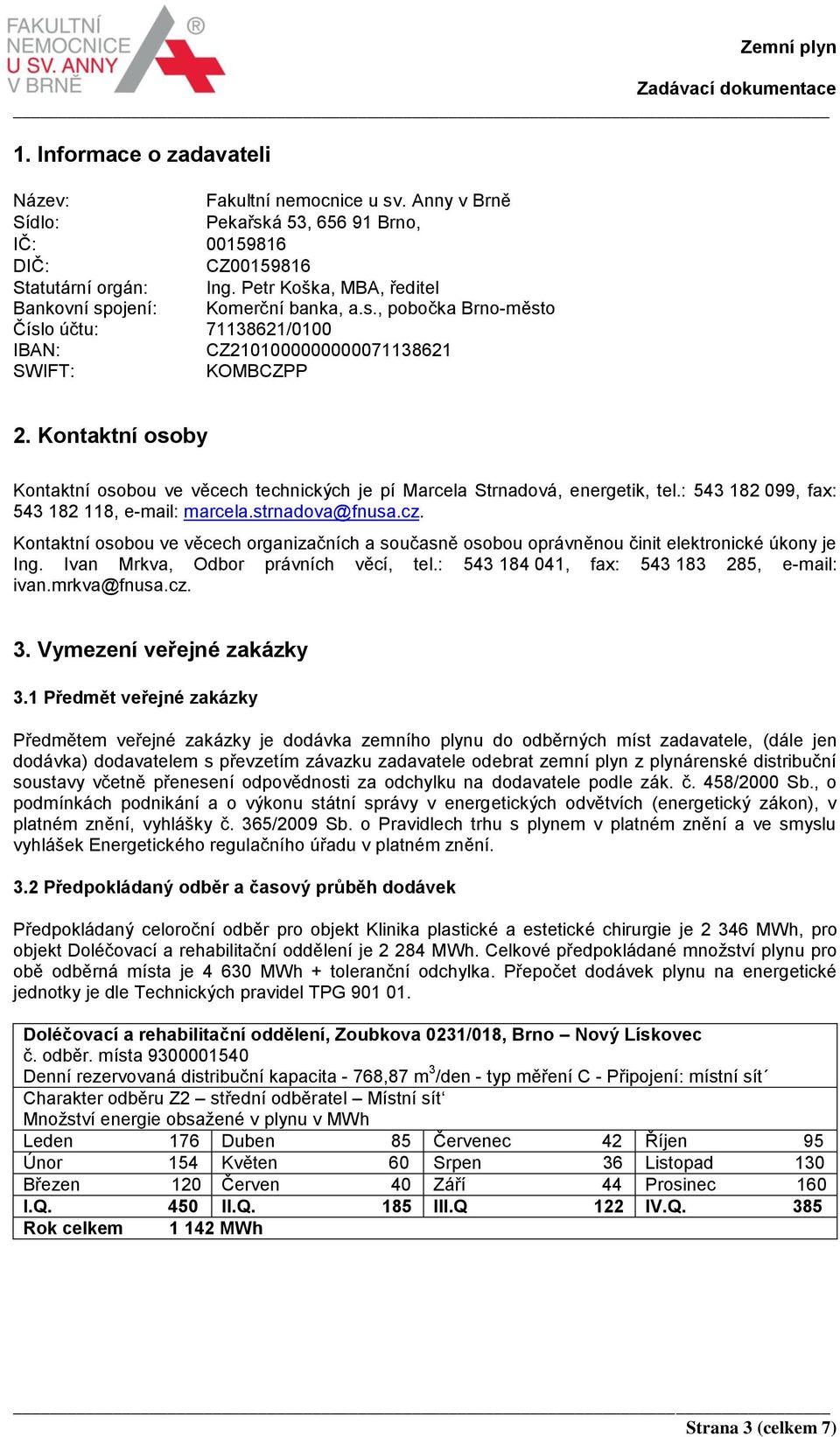 Kontaktní osoby Kontaktní osobou ve věcech technických je pí Marcela Strnadová, energetik, tel.: 543 182 099, fax: 543 182 118, e-mail: marcela.strnadova@fnusa.cz.