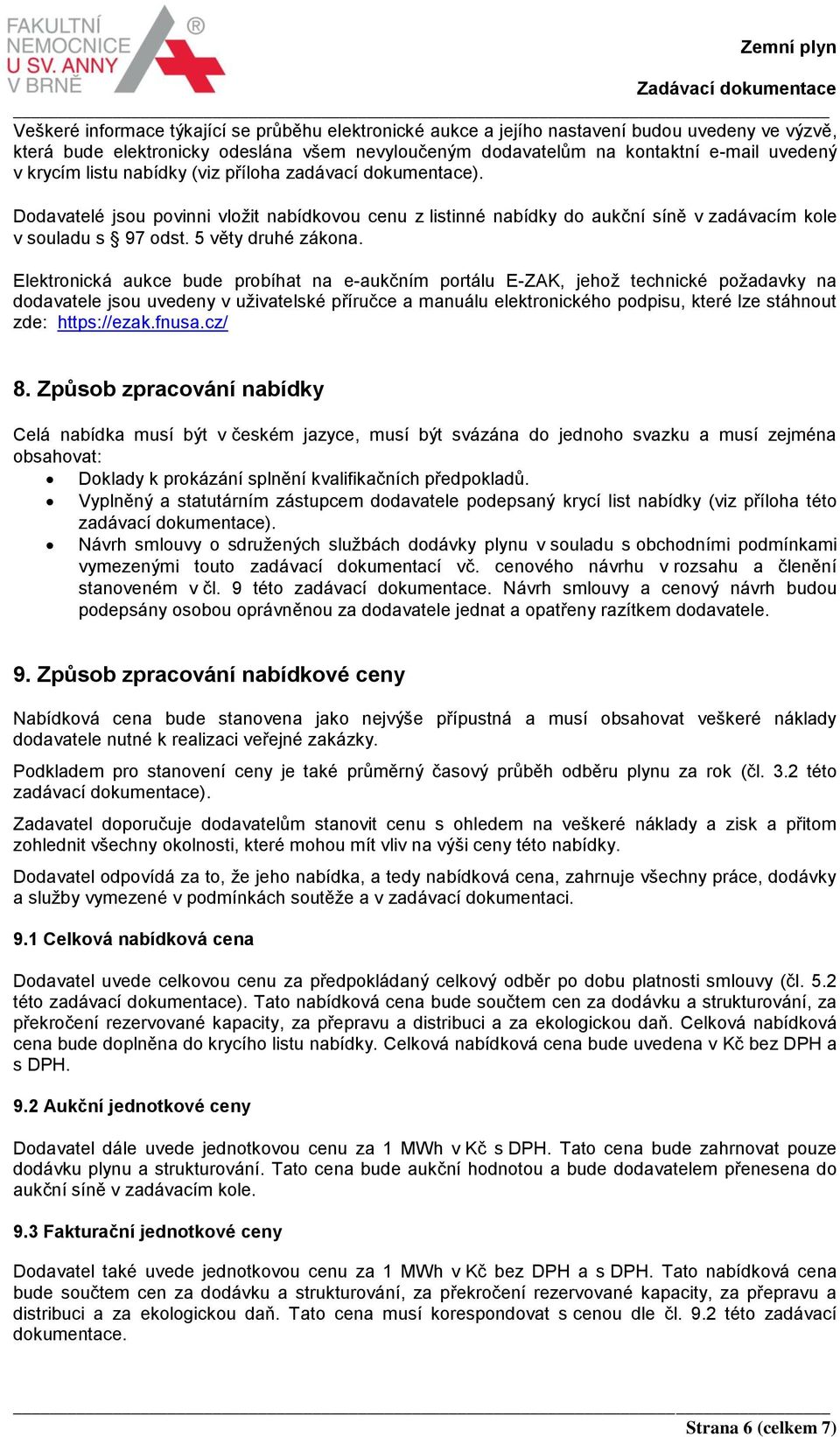 Elektronická aukce bude probíhat na e-aukčním portálu E-ZAK, jehož technické požadavky na dodavatele jsou uvedeny v uživatelské příručce a manuálu elektronického podpisu, které lze stáhnout zde: