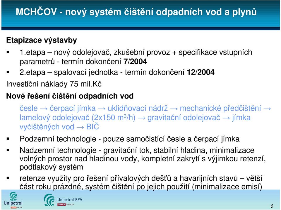 kč Nové řešení čištění odpadních vod česle čerpací jímka uklidňovací nádrž mechanické předčištění lamelový odolejovač (2x150 m 3 /h) gravitační odolejovač jímka vyčištěných vod BIČ Podzemní