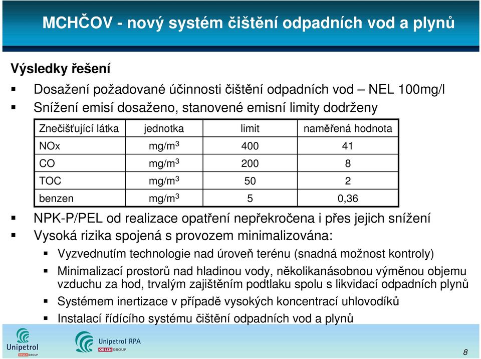 Vysoká rizika spojená s provozem minimalizována: Vyzvednutím technologie nad úroveň terénu (snadná možnost kontroly) Minimalizací prostorů nad hladinou vody, několikanásobnou výměnou objemu